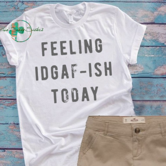 Feeling IDGAF-ISH Custom White Tshirt - Picture 1 of 1